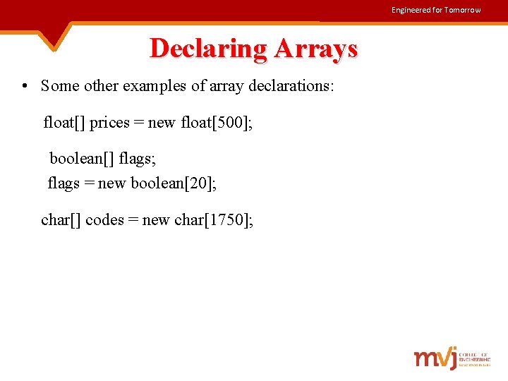 Engineered for Tomorrow Declaring Arrays • Some other examples of array declarations: float[] prices