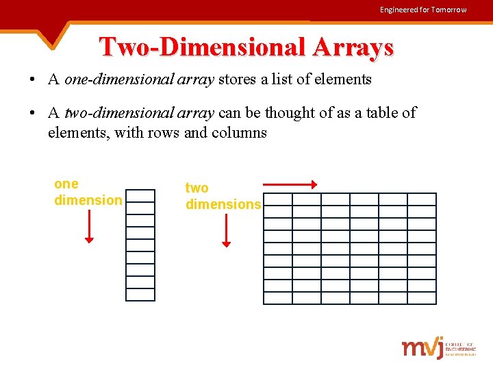 Engineered for Tomorrow Two-Dimensional Arrays • A one-dimensional array stores a list of elements