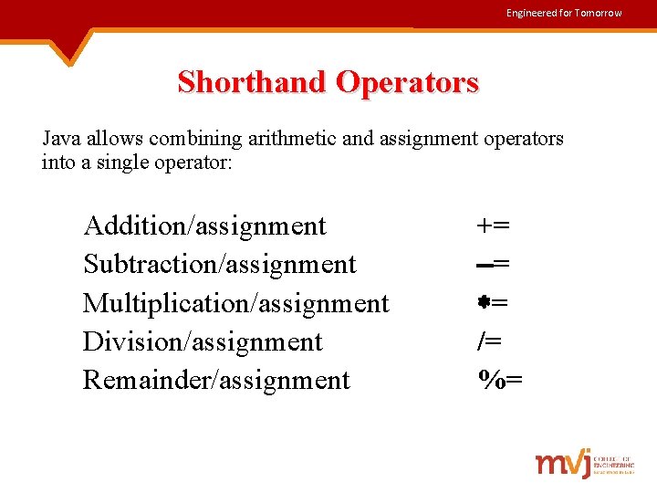 Engineered for Tomorrow Shorthand Operators Java allows combining arithmetic and assignment operators into a