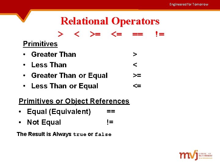 Engineered for Tomorrow Relational Operators > < >= <= == != Primitives or Object