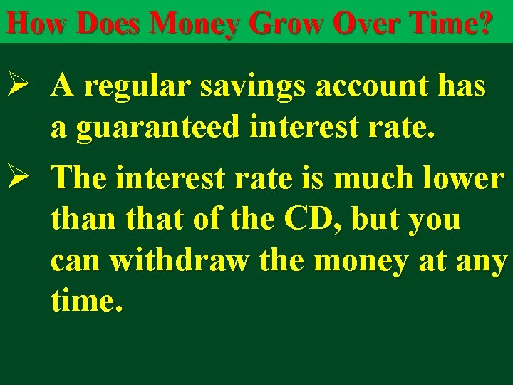 How Does Money Grow Over Time? Ø A regular savings account has a guaranteed