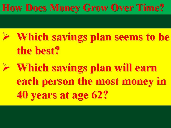 How Does Money Grow Over Time? Ø Which savings plan seems to be the