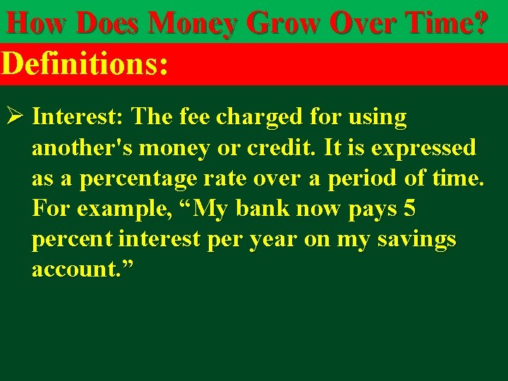How Does Money Grow Over Time? Definitions: Ø Interest: The fee charged for using