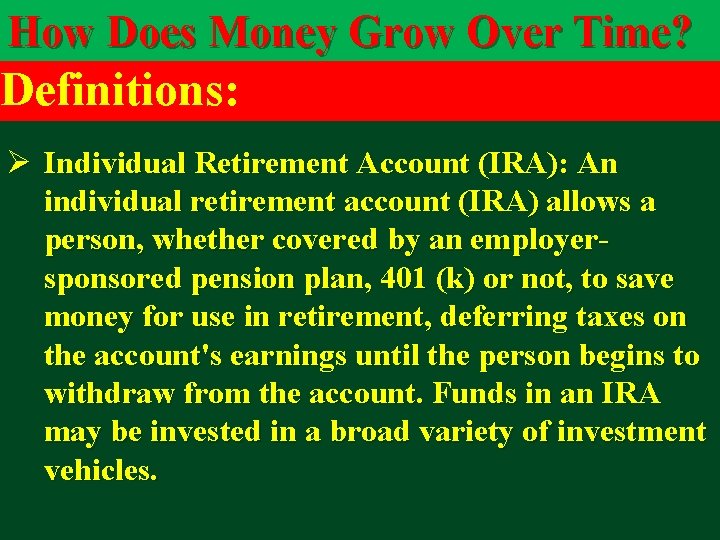 How Does Money Grow Over Time? Definitions: Ø Individual Retirement Account (IRA): An individual