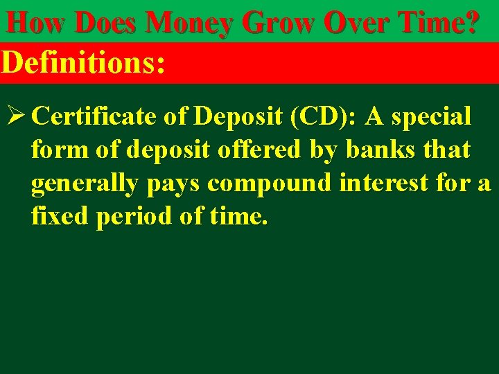 How Does Money Grow Over Time? Definitions: Ø Certificate of Deposit (CD): A special