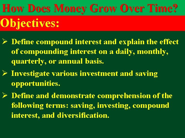 How Does Money Grow Over Time? Objectives: Ø Define compound interest and explain the