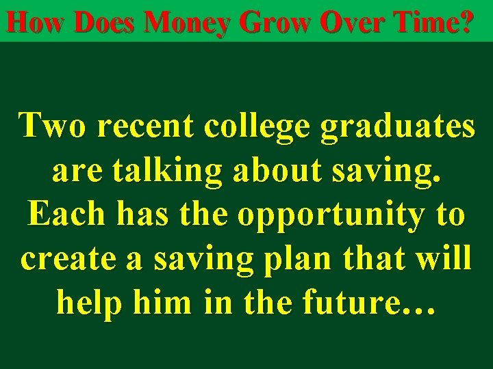How Does Money Grow Over Time? Two recent college graduates are talking about saving.