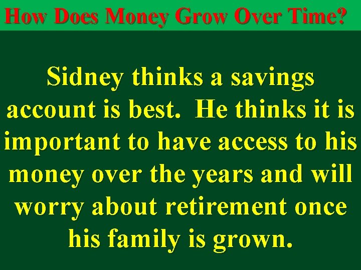 How Does Money Grow Over Time? Sidney thinks a savings account is best. He