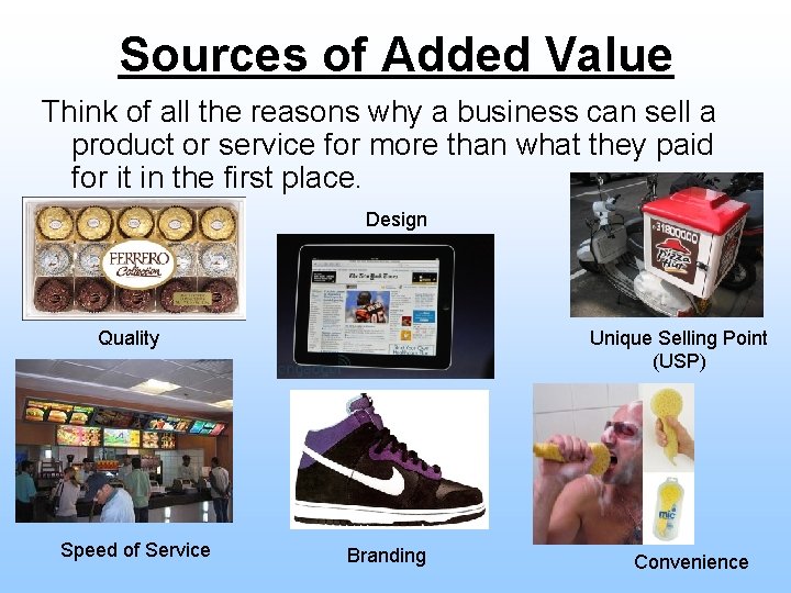 Sources of Added Value Think of all the reasons why a business can sell