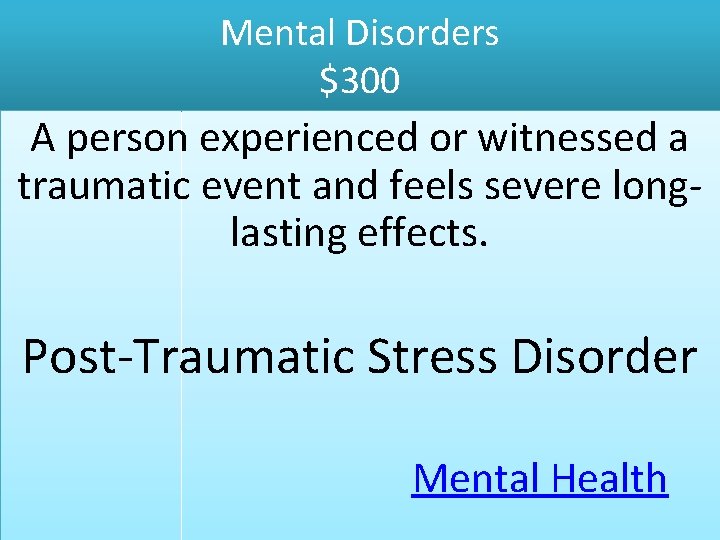 Mental Disorders $300 A person experienced or witnessed a traumatic event and feels severe