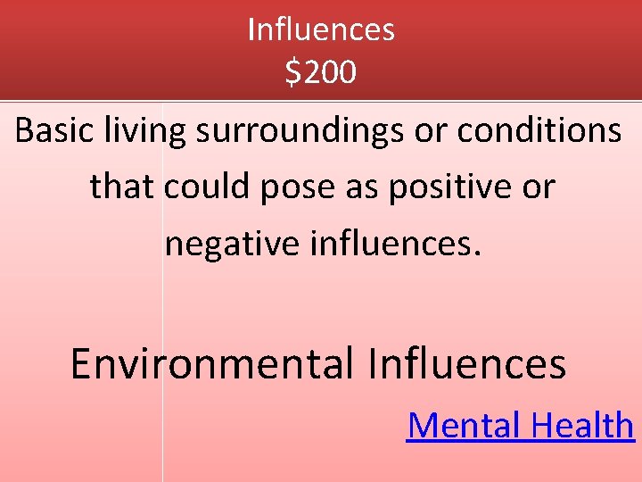 Influences $200 Basic living surroundings or conditions that could pose as positive or negative