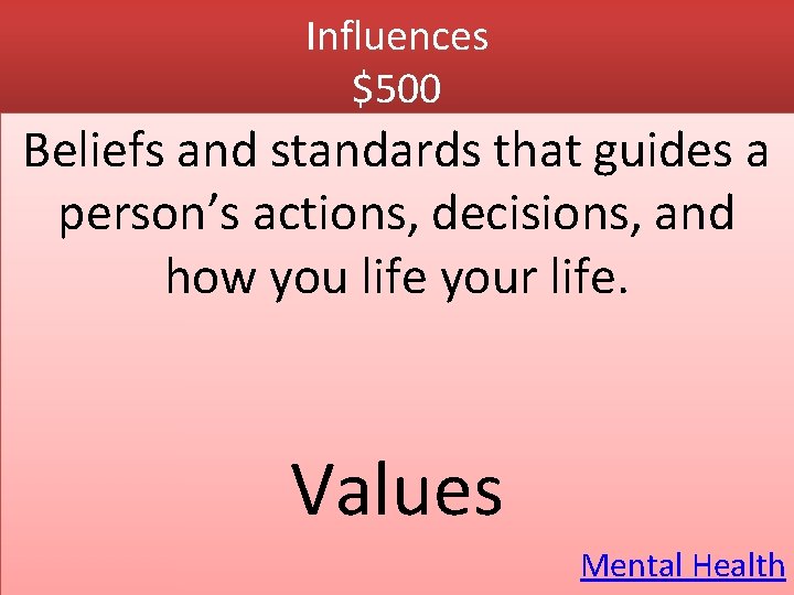 Influences $500 Beliefs and standards that guides a person’s actions, decisions, and how you