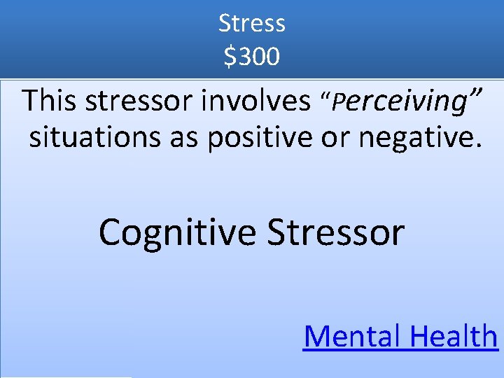 Stress $300 This stressor involves “Perceiving” situations as positive or negative. Cognitive Stressor Mental