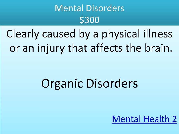 Mental Disorders $300 Clearly caused by a physical illness or an injury that affects