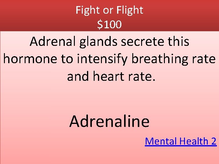 Fight or Flight $100 Adrenal glands secrete this hormone to intensify breathing rate and