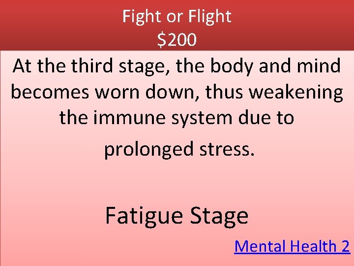 Fight or Flight $200 At the third stage, the body and mind becomes worn