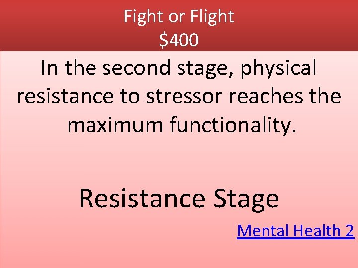 Fight or Flight $400 In the second stage, physical resistance to stressor reaches the