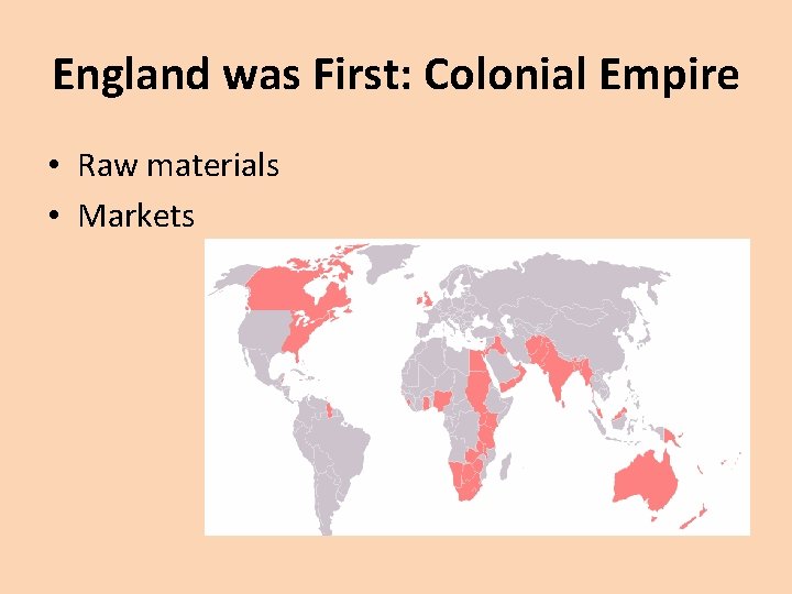 England was First: Colonial Empire • Raw materials • Markets 