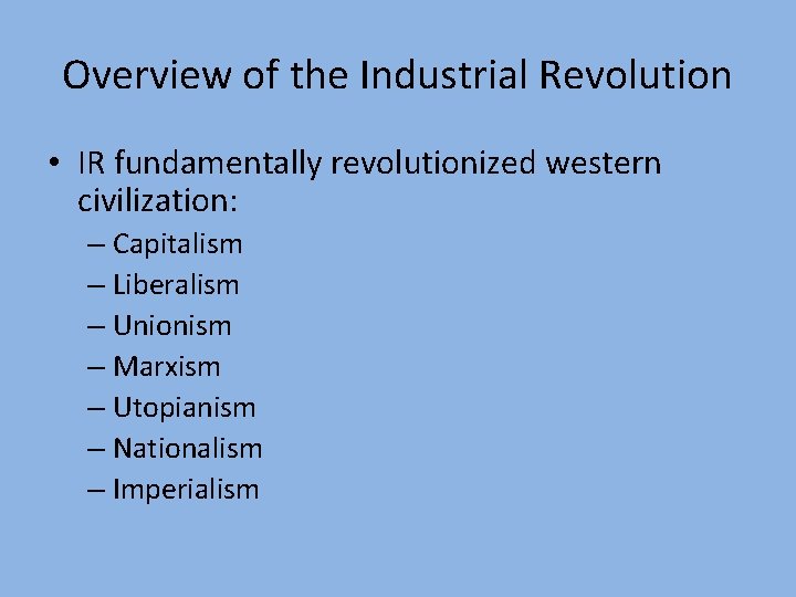 Overview of the Industrial Revolution • IR fundamentally revolutionized western civilization: – Capitalism –