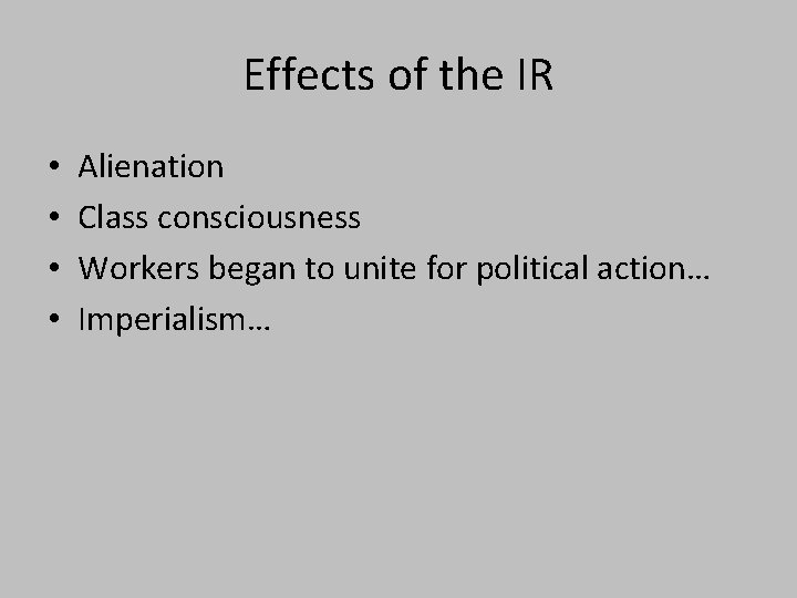 Effects of the IR • • Alienation Class consciousness Workers began to unite for