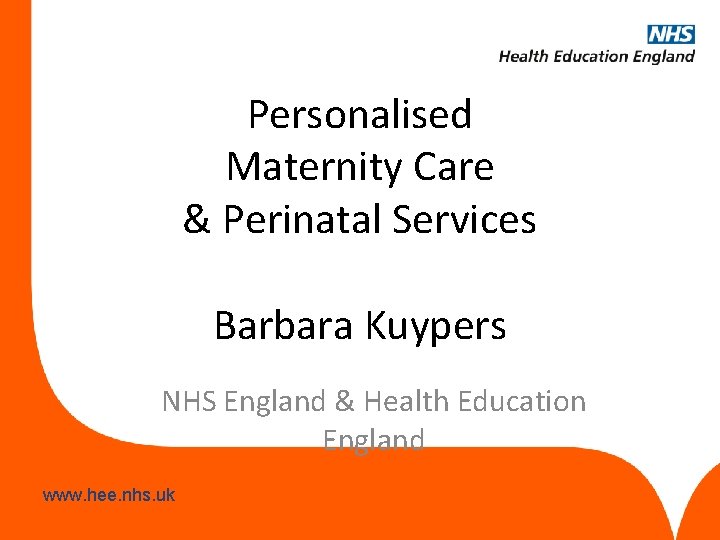 Personalised Maternity Care & Perinatal Services Barbara Kuypers NHS England & Health Education England