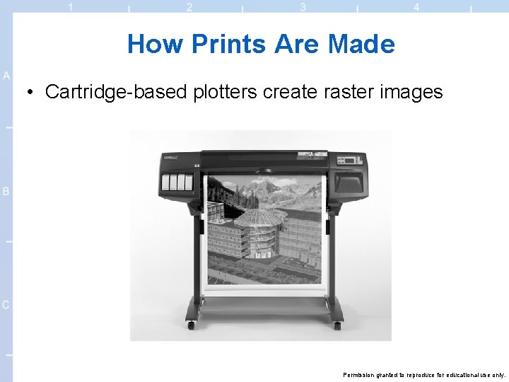 How Prints Are Made • Cartridge-based plotters create raster images Permission granted to reproduce
