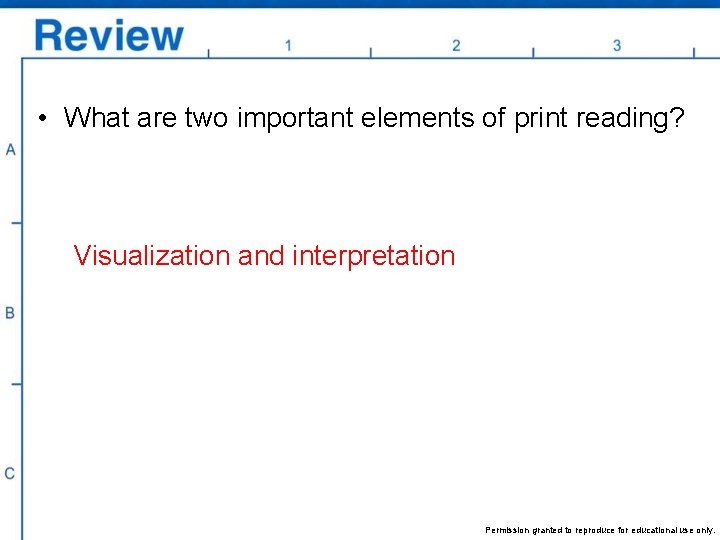  • What are two important elements of print reading? Visualization and interpretation Permission