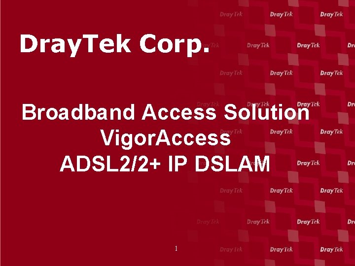 Dray. Tek Corp. Broadband Access Solution Vigor. Access ADSL 2/2+ IP DSLAM 1 