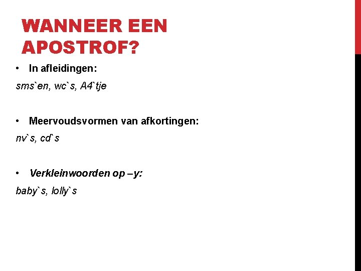 WANNEER EEN APOSTROF? • In afleidingen: sms`en, wc`s, A 4`tje • Meervoudsvormen van afkortingen:
