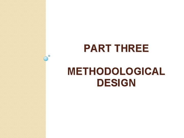 PART THREE METHODOLOGICAL DESIGN 