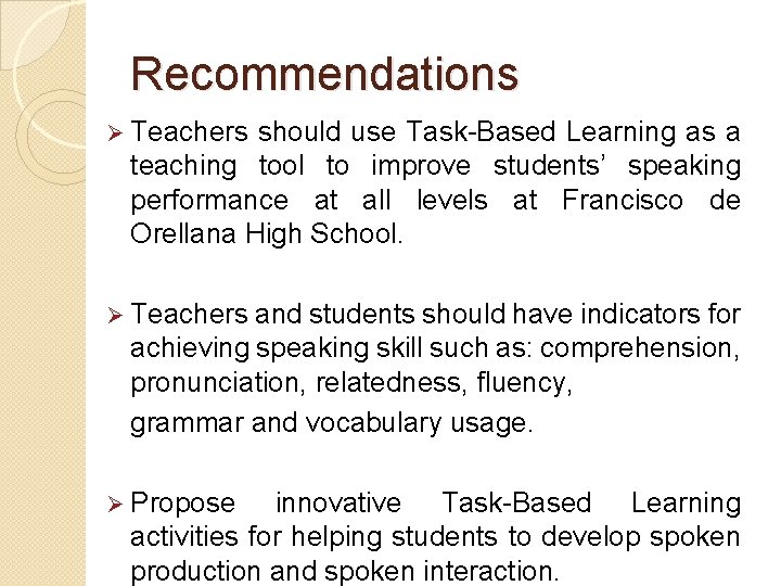 Recommendations Ø Teachers should use Task-Based Learning as a teaching tool to improve students’