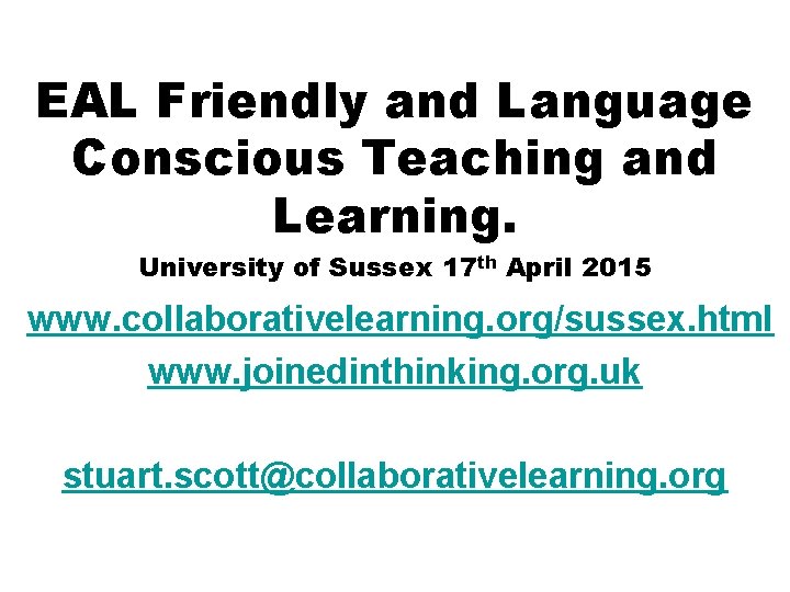 EAL Friendly and Language Conscious Teaching and Learning. University of Sussex 17 th April