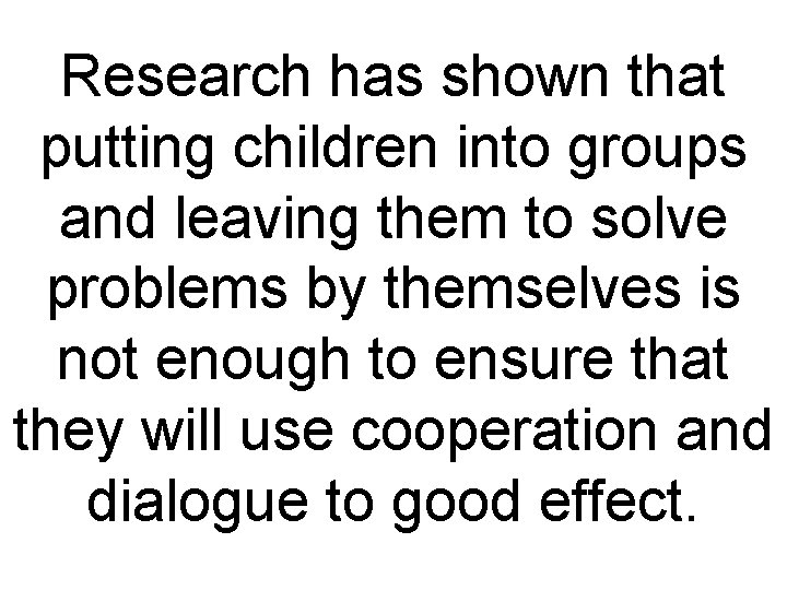 Research has shown that putting children into groups and leaving them to solve problems