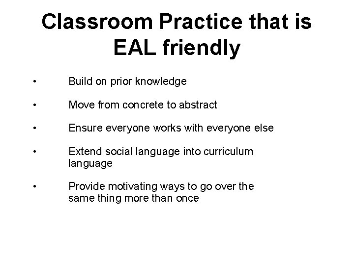 Classroom Practice that is EAL friendly • Build on prior knowledge • Move from