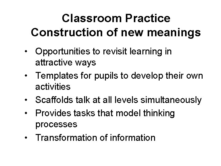 Classroom Practice Construction of new meanings • Opportunities to revisit learning in attractive ways