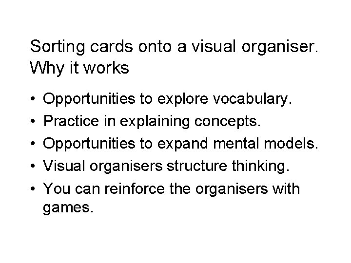 Sorting cards onto a visual organiser. Why it works • • • Opportunities to