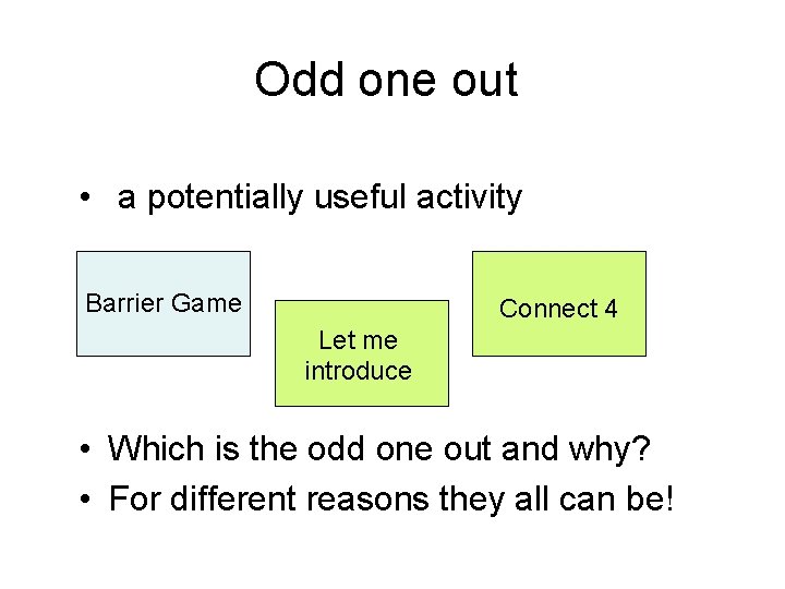 Odd one out • a potentially useful activity Barrier Game Connect 4 Let me