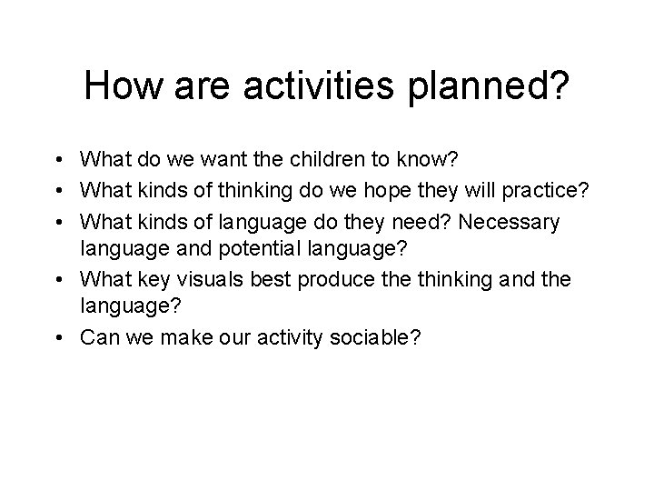 How are activities planned? • What do we want the children to know? •