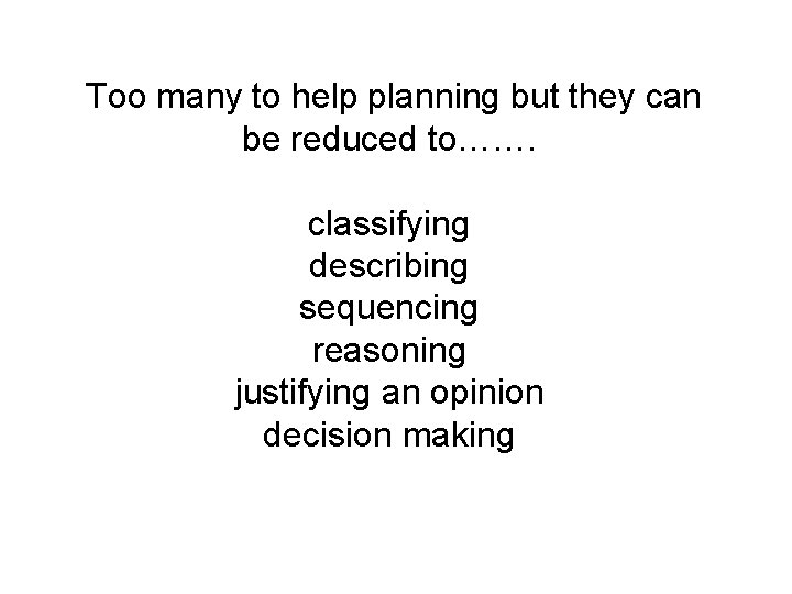  Too many to help planning but they can be reduced to……. classifying describing