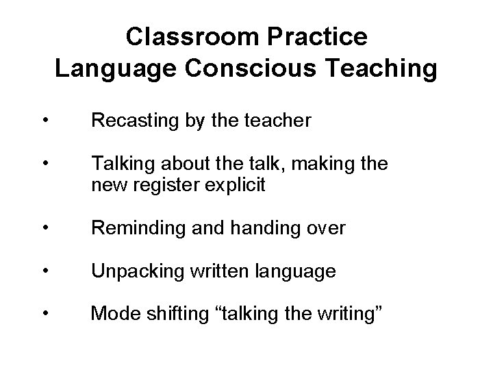 Classroom Practice Language Conscious Teaching • Recasting by the teacher • Talking about the