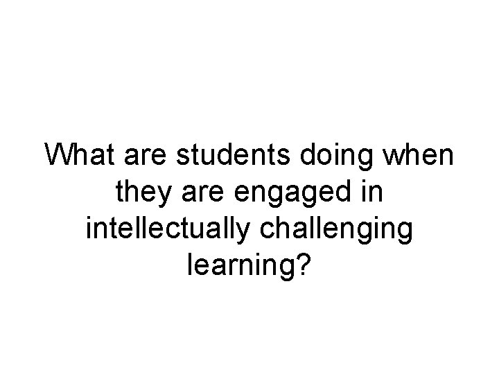 What are students doing when they are engaged in intellectually challenging learning? 