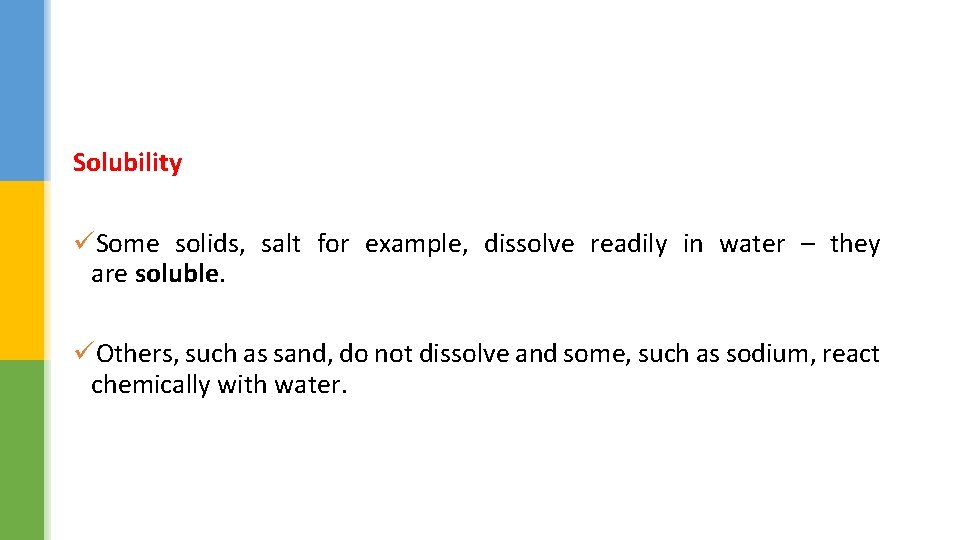 Solubility üSome solids, salt for example, dissolve readily in water – they are soluble.