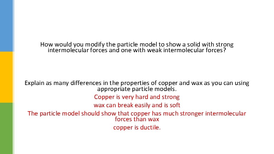 How would you modify the particle model to show a solid with strong intermolecular