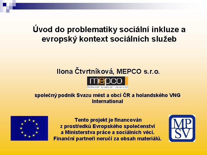 Úvod do problematiky sociální inkluze a evropský kontext sociálních služeb Ilona Čtvrtníková, MEPCO s.