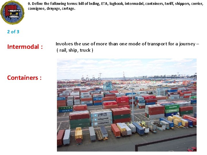 9. Define the following terms: bill of lading, ETA, logbook, intermodal, containers, tariff, shippers,