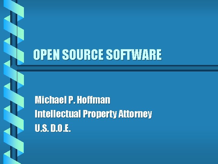 OPEN SOURCE SOFTWARE Michael P. Hoffman Intellectual Property Attorney U. S. D. O. E.