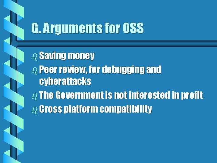 G. Arguments for OSS b Saving money b Peer review, for debugging and cyberattacks