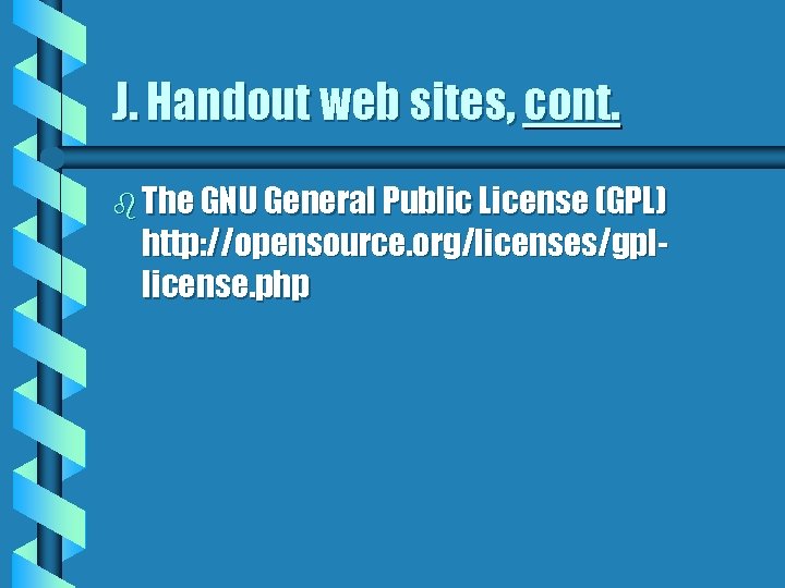 J. Handout web sites, cont. b The GNU General Public License (GPL) http: //opensource.
