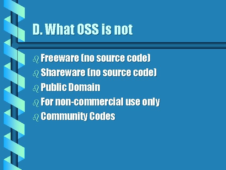 D. What OSS is not b Freeware (no source code) b Shareware (no source