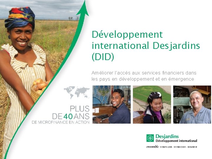 Développement international Desjardins (DID) Améliorer l’accès aux services financiers dans les pays en développement